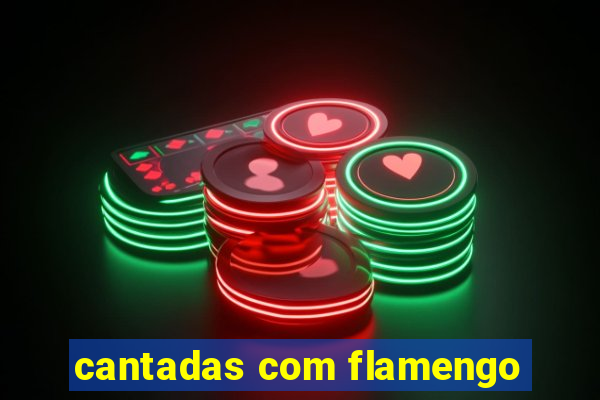 cantadas com flamengo